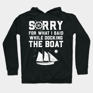 Sorry For What I Said While Docking The Boat Hoodie